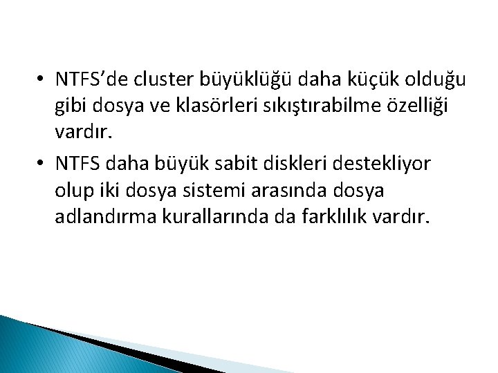  • NTFS’de cluster büyüklüğü daha küçük olduğu gibi dosya ve klasörleri sıkıştırabilme özelliği