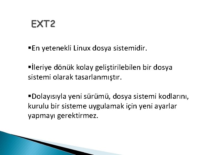 EXT 2 §En yetenekli Linux dosya sistemidir. §İleriye dönük kolay geliştirilebilen bir dosya sistemi