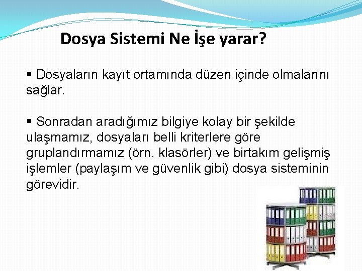 Dosya Sistemi Ne İşe yarar? § Dosyaların kayıt ortamında düzen içinde olmalarını sağlar. §