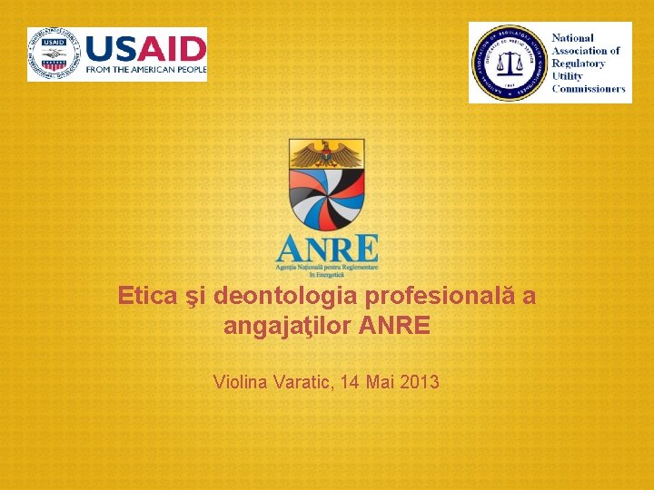 Etica şi deontologia profesională a angajaţilor ANRE Violina Varatic, 14 Mai 2013 