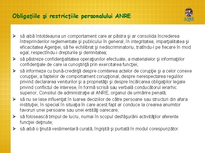 Obligaţiile şi restricţiile personalului ANRE Ø să aibă întotdeauna un comportament care ar păstra