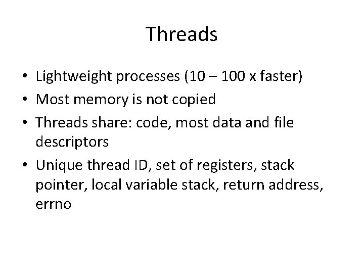 Threads • Lightweight processes (10 – 100 x faster) • Most memory is not