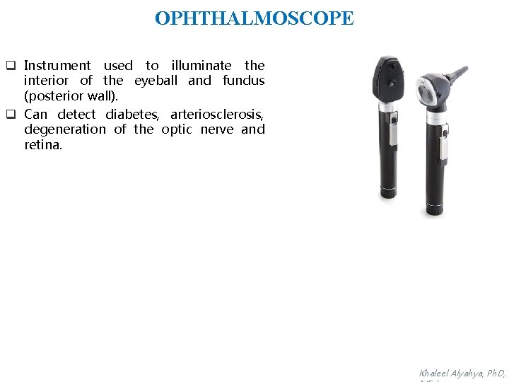 OPHTHALMOSCOPE q Instrument used to illuminate the interior of the eyeball and fundus (posterior