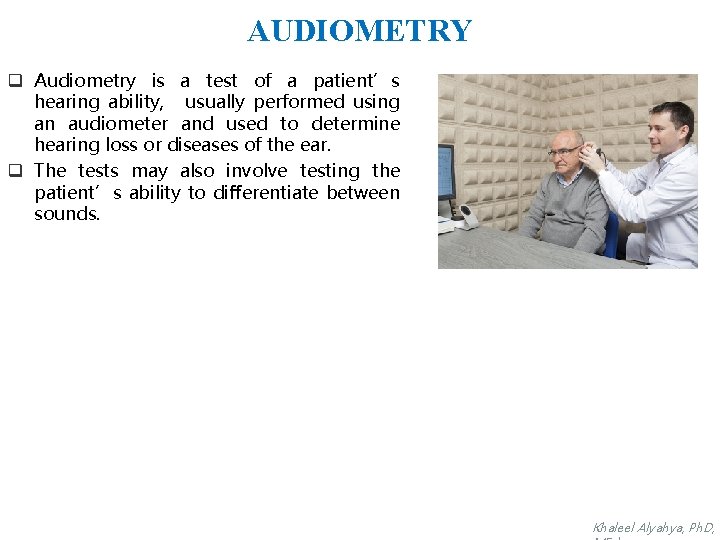 AUDIOMETRY q Audiometry is a test of a patient’s hearing ability, usually performed using