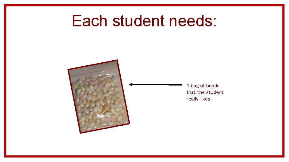 Each student needs: 1 bag of beads that the student really likes 