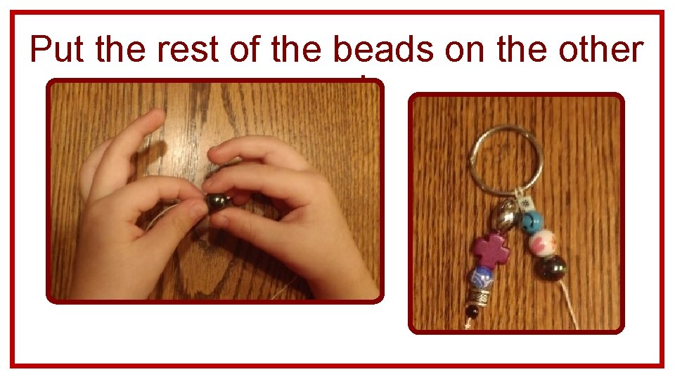 Put the rest of the beads on the other cord. 