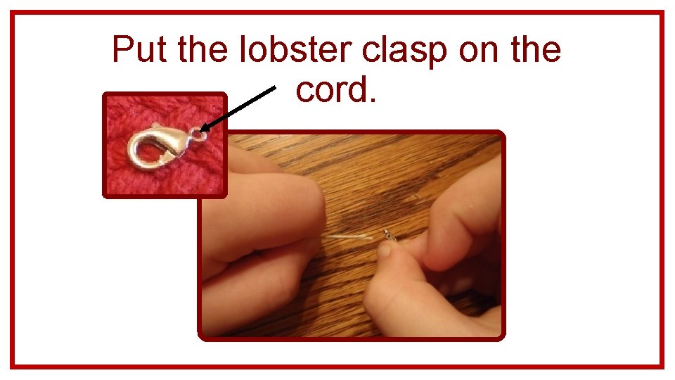 Put the lobster clasp on the cord. 