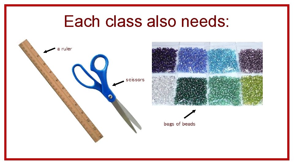 Each class also needs: a ruler scissors bags of beads 