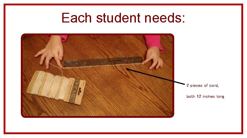 Each student needs: 2 pieces of cord, both 12 inches long 
