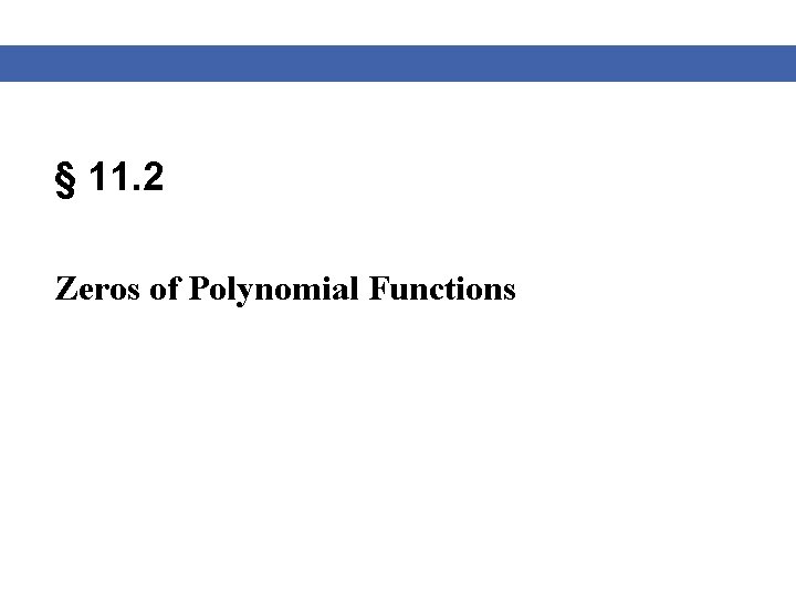 § 11. 2 Zeros of Polynomial Functions 