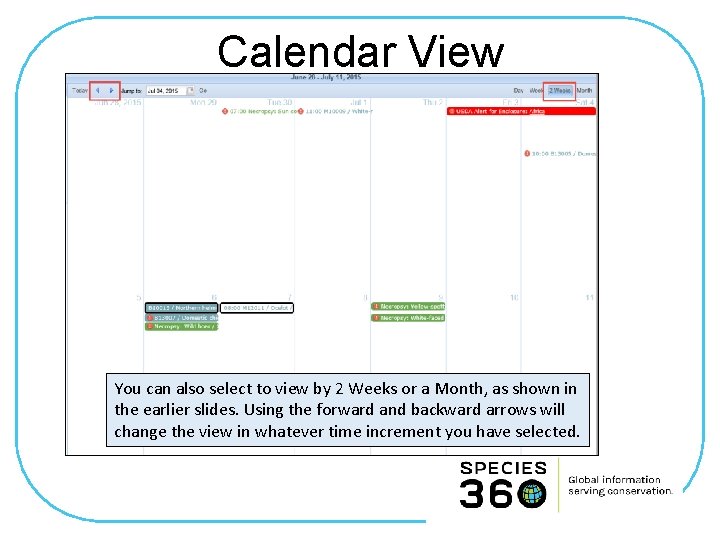 Calendar View You can also select to view by 2 Weeks or a Month,