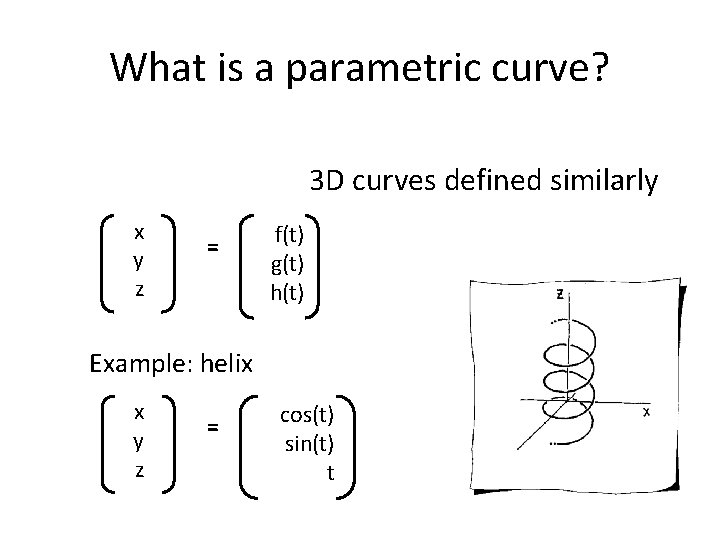 What is a parametric curve? 3 D curves defined similarly x y z =