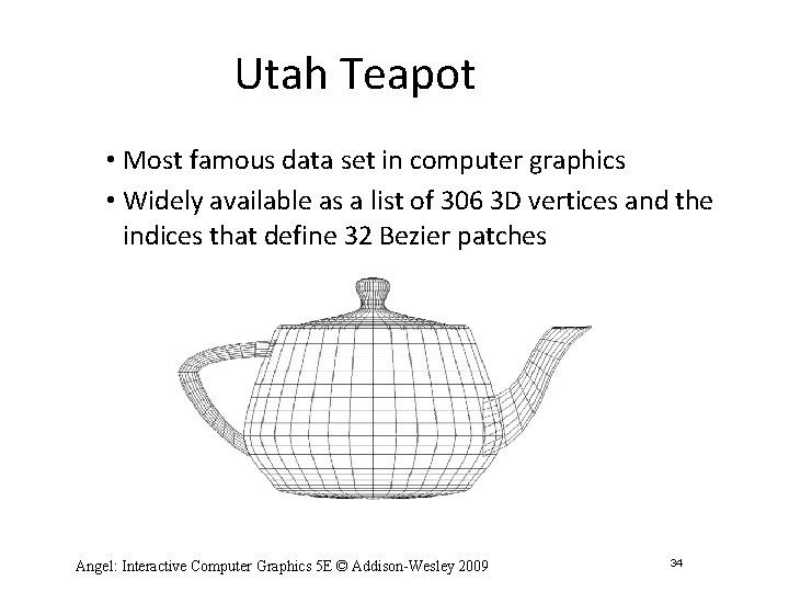 Utah Teapot • Most famous data set in computer graphics • Widely available as