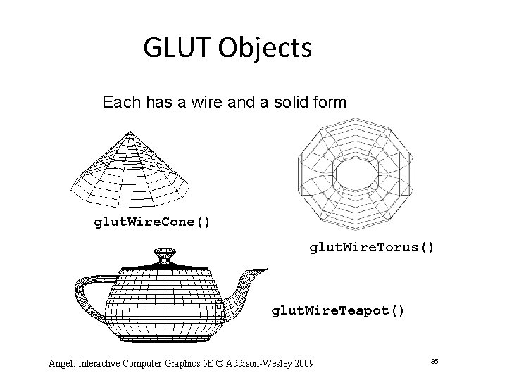 GLUT Objects Each has a wire and a solid form glut. Wire. Cone() glut.