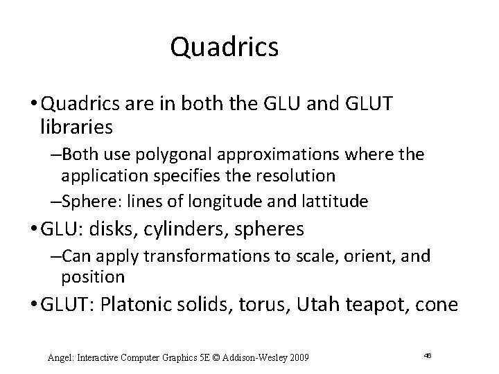 Quadrics • Quadrics are in both the GLU and GLUT libraries –Both use polygonal