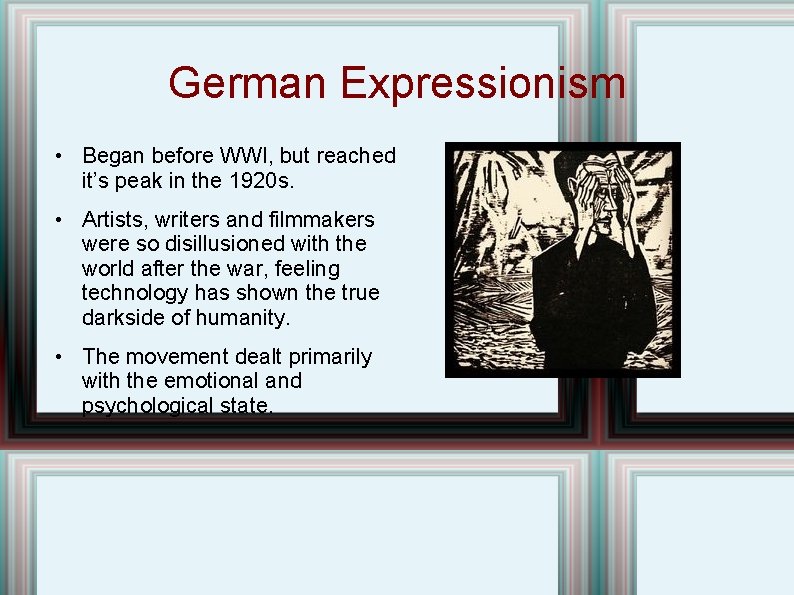 German Expressionism • Began before WWI, but reached it’s peak in the 1920 s.