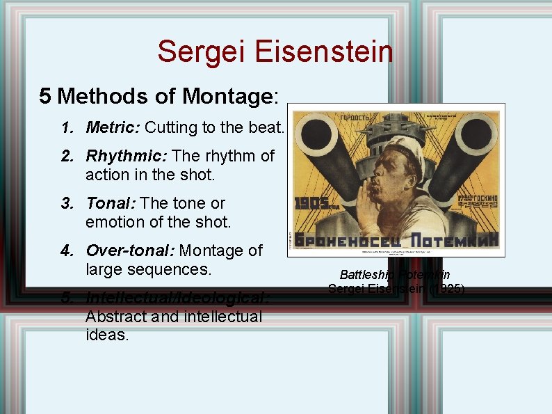 Sergei Eisenstein 5 Methods of Montage: 1. Metric: Cutting to the beat. 2. Rhythmic: