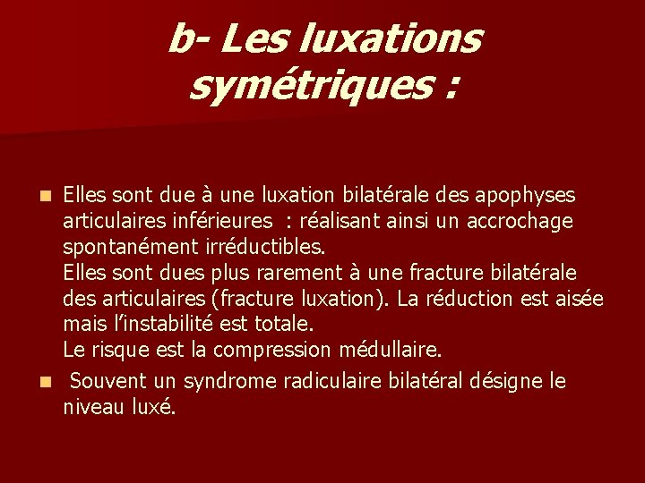 b- Les luxations symétriques : Elles sont due à une luxation bilatérale des apophyses b- Les luxations symétriques : Elles sont due à une luxation bilatérale des apophyses