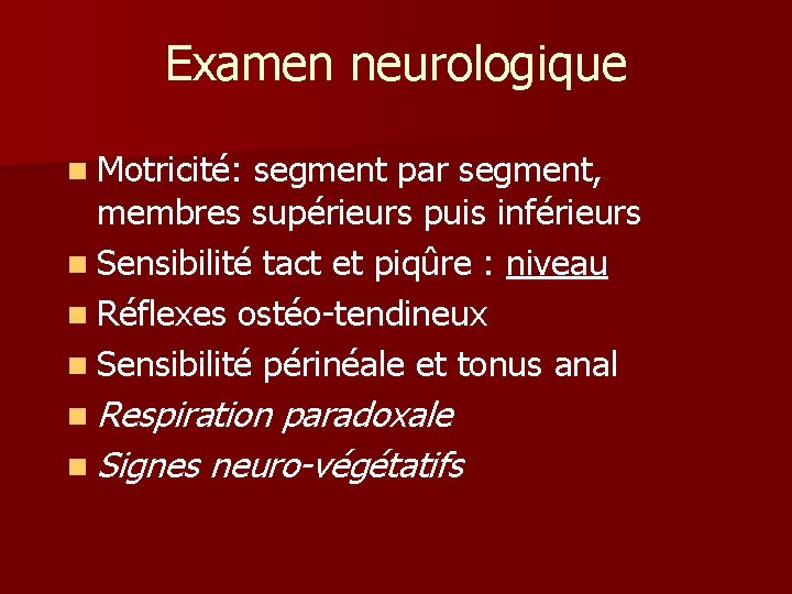 Examen neurologique n Motricité: segment par segment, membres supérieurs puis inférieurs n Sensibilité tact Examen neurologique n Motricité: segment par segment, membres supérieurs puis inférieurs n Sensibilité tact