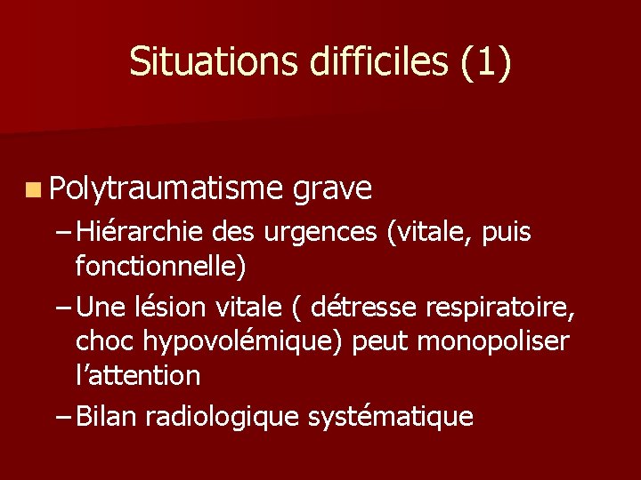 Situations difficiles (1) n Polytraumatisme grave – Hiérarchie des urgences (vitale, puis fonctionnelle) – Situations difficiles (1) n Polytraumatisme grave – Hiérarchie des urgences (vitale, puis fonctionnelle) –