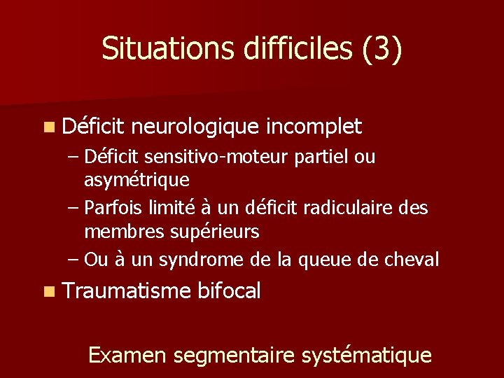 Situations difficiles (3) n Déficit neurologique incomplet – Déficit sensitivo-moteur partiel ou asymétrique – Situations difficiles (3) n Déficit neurologique incomplet – Déficit sensitivo-moteur partiel ou asymétrique –