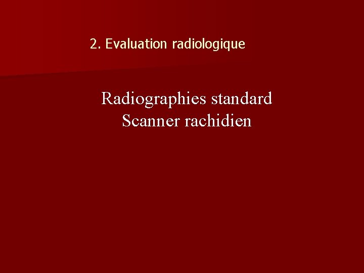 2. Evaluation radiologique Radiographies standard Scanner rachidien 2. Evaluation radiologique Radiographies standard Scanner rachidien