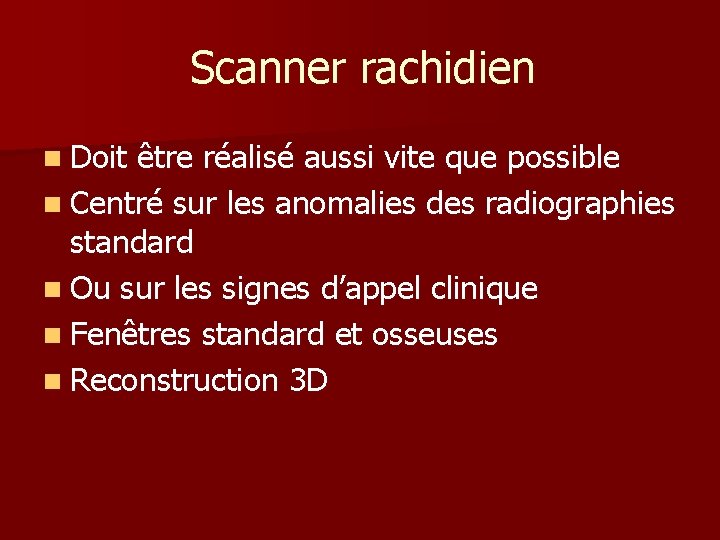 Scanner rachidien n Doit être réalisé aussi vite que possible n Centré sur les Scanner rachidien n Doit être réalisé aussi vite que possible n Centré sur les