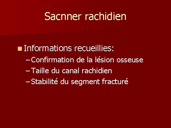 Sacnner rachidien n Informations recueillies: – Confirmation de la lésion osseuse – Taille du Sacnner rachidien n Informations recueillies: – Confirmation de la lésion osseuse – Taille du