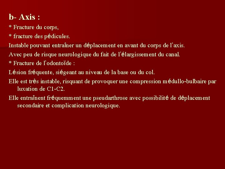 b- Axis : * Fracture du corps, * fracture des pédicules. Instable pouvant entraîner b- Axis : * Fracture du corps, * fracture des pédicules. Instable pouvant entraîner