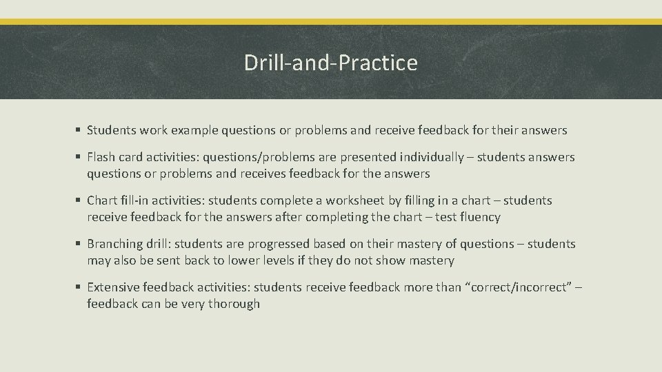 Drill-and-Practice § Students work example questions or problems and receive feedback for their answers