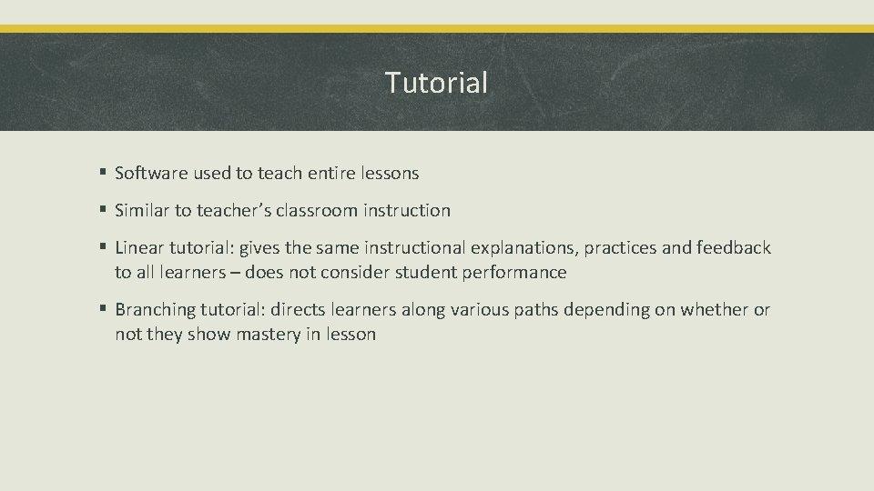 Tutorial § Software used to teach entire lessons § Similar to teacher’s classroom instruction