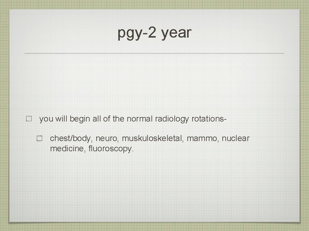 pgy-2 year you will begin all of the normal radiology rotationschest/body, neuro, muskuloskeletal, mammo,