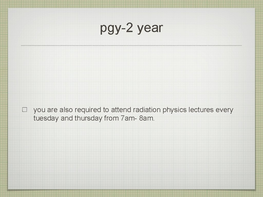 pgy-2 year you are also required to attend radiation physics lectures every tuesday and