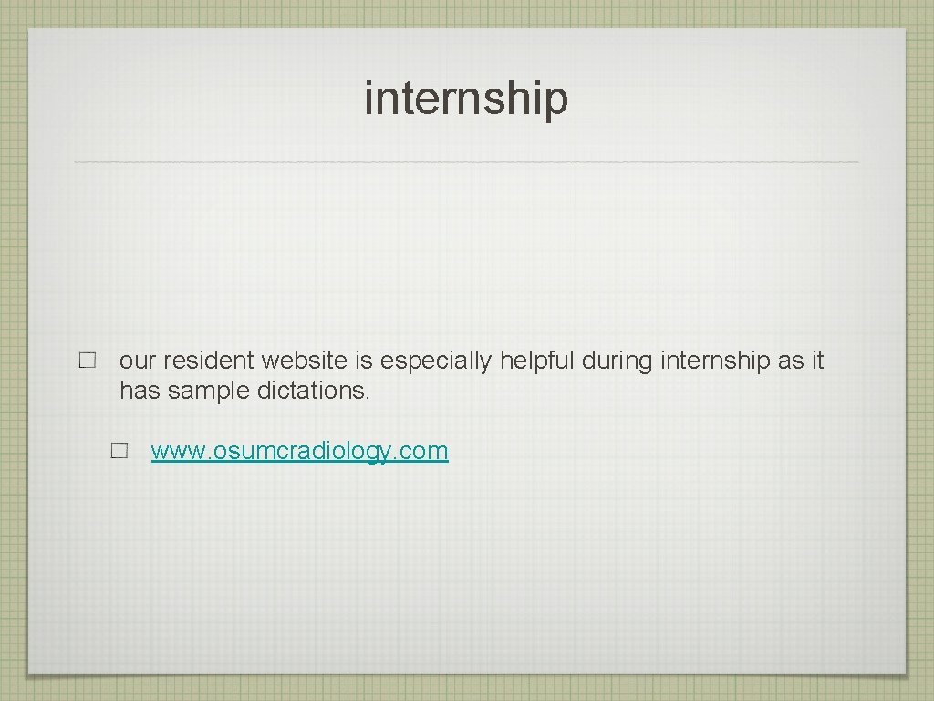 internship our resident website is especially helpful during internship as it has sample dictations.