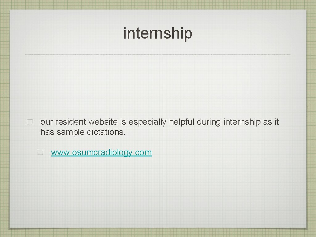 internship our resident website is especially helpful during internship as it has sample dictations.