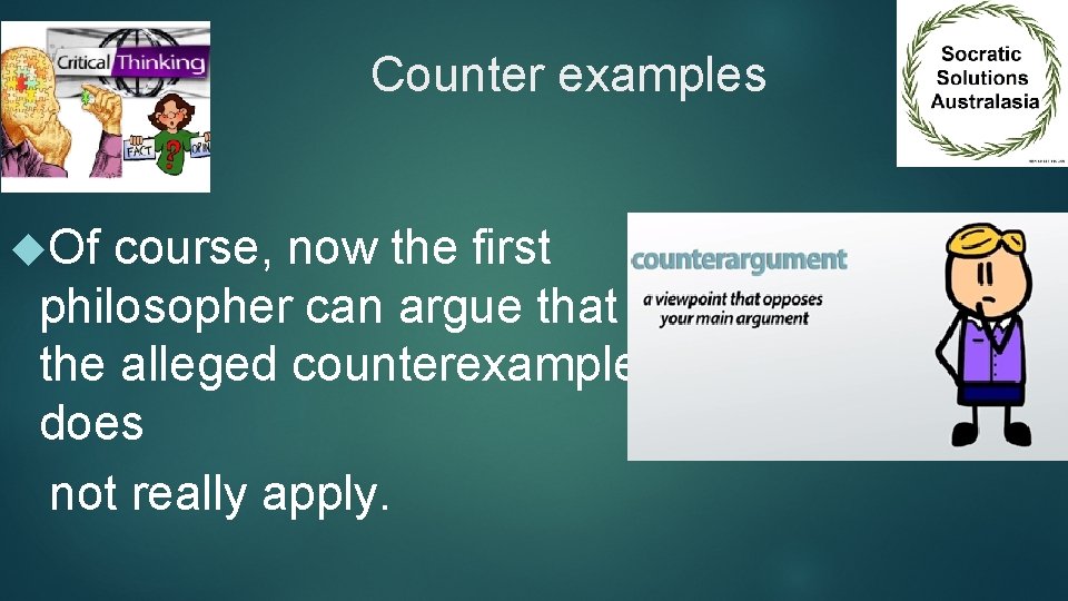 Counter examples Of course, now the first philosopher can argue that the alleged counterexample