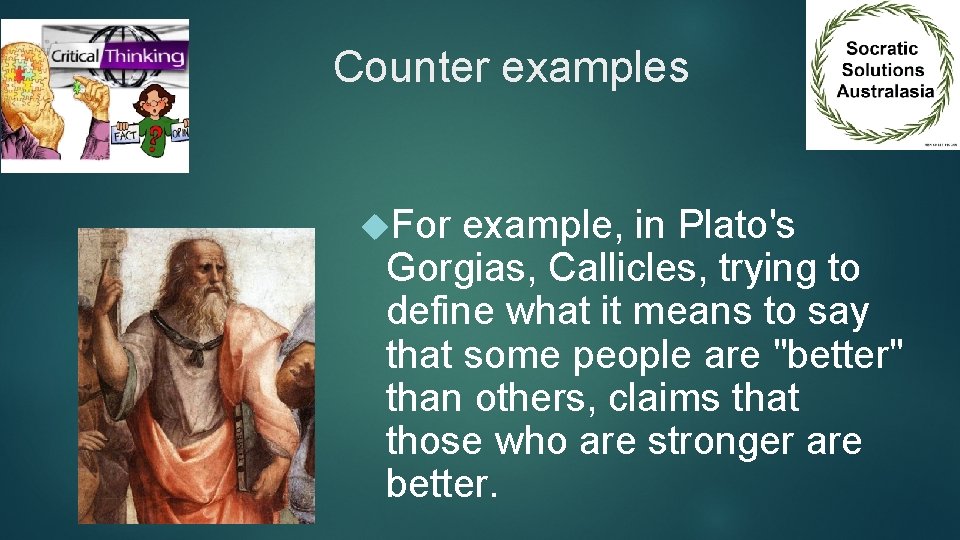 Counter examples For example, in Plato's Gorgias, Callicles, trying to define what it means