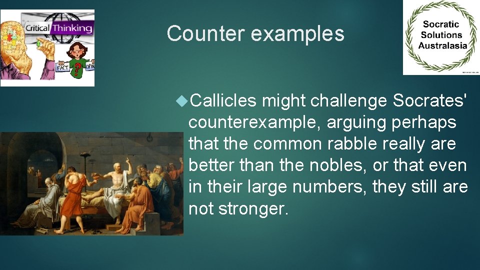 Counter examples Callicles might challenge Socrates' counterexample, arguing perhaps that the common rabble really