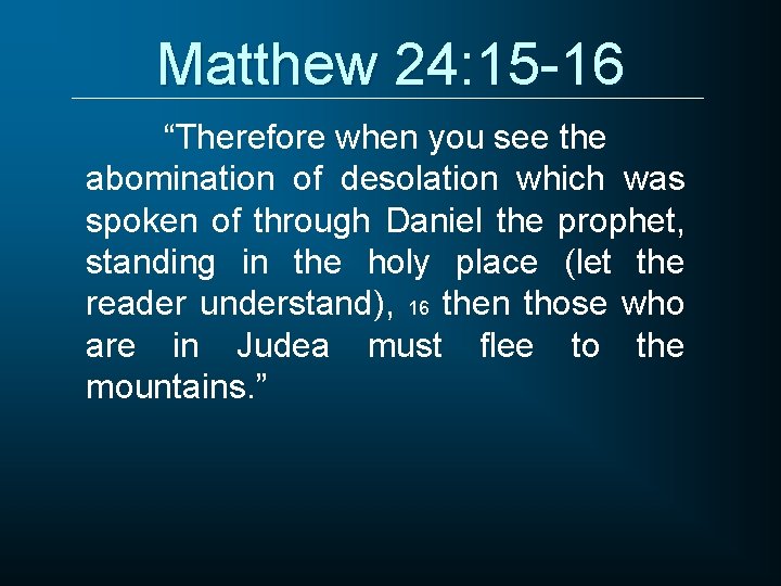 Matthew 24: 15 -16 “Therefore when you see the abomination of desolation which was
