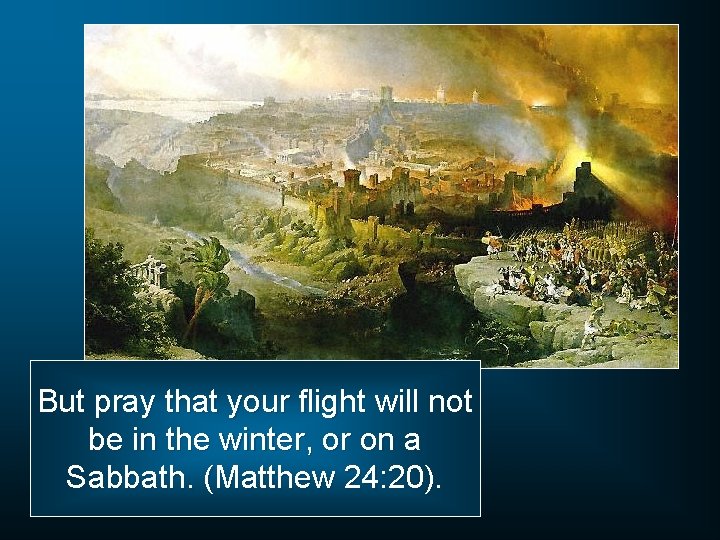 But pray that your flight will not be in the winter, or on a