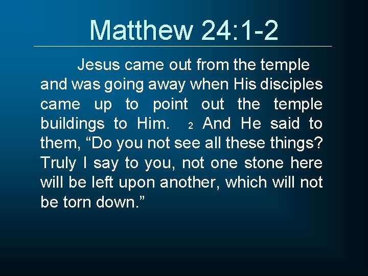 Matthew 24: 1 -2 Jesus came out from the temple and was going away