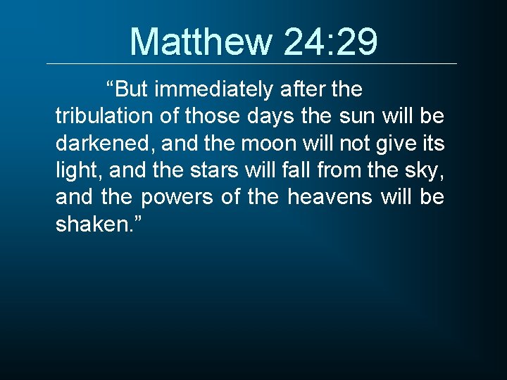 Matthew 24: 29 “But immediately after the tribulation of those days the sun will