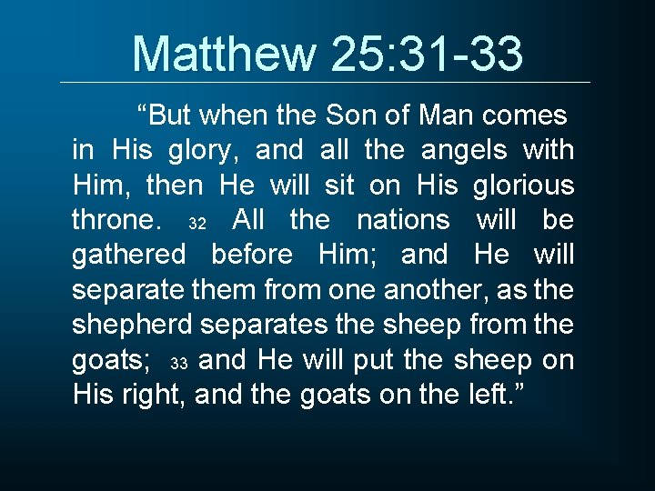 Matthew 25: 31 -33 “But when the Son of Man comes in His glory,