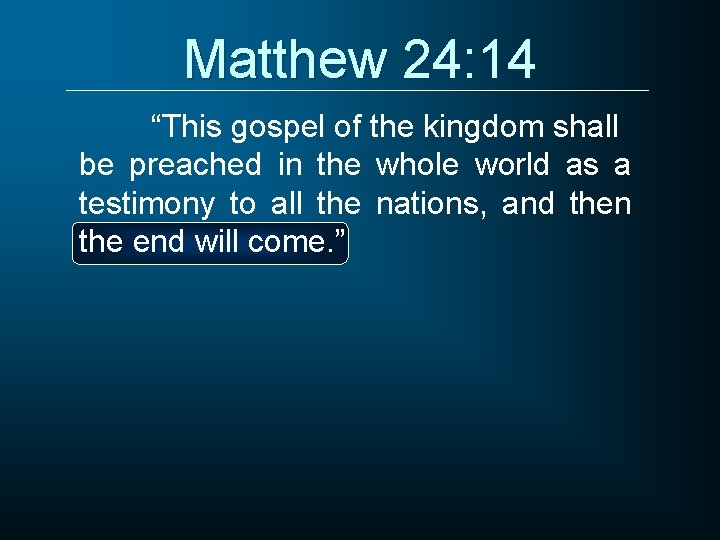Matthew 24: 14 “This gospel of the kingdom shall be preached in the whole