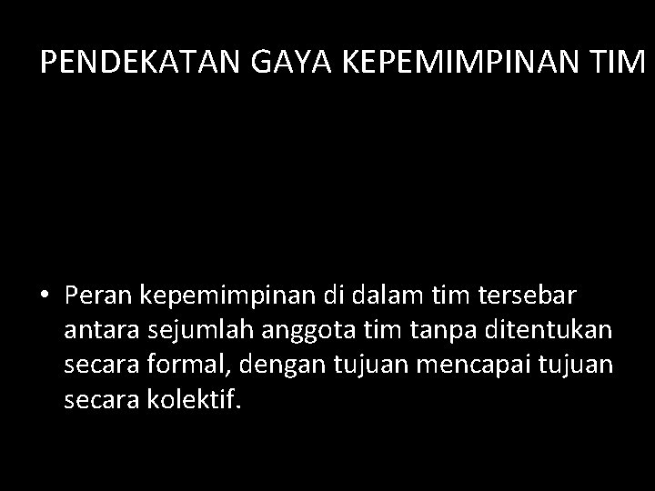 PENDEKATAN GAYA KEPEMIMPINAN TIM • Peran kepemimpinan di dalam tim tersebar antara sejumlah anggota