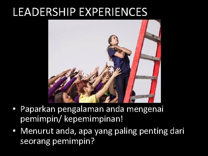 LEADERSHIP EXPERIENCES • Paparkan pengalaman anda mengenai pemimpin/ kepemimpinan! • Menurut anda, apa yang LEADERSHIP EXPERIENCES • Paparkan pengalaman anda mengenai pemimpin/ kepemimpinan! • Menurut anda, apa yang