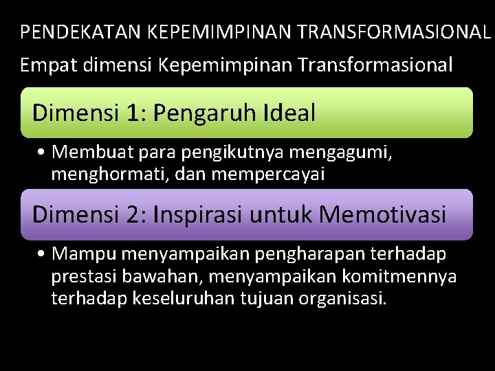 PENDEKATAN KEPEMIMPINAN TRANSFORMASIONAL Empat dimensi Kepemimpinan Transformasional Dimensi 1: Pengaruh Ideal • Membuat para PENDEKATAN KEPEMIMPINAN TRANSFORMASIONAL Empat dimensi Kepemimpinan Transformasional Dimensi 1: Pengaruh Ideal • Membuat para