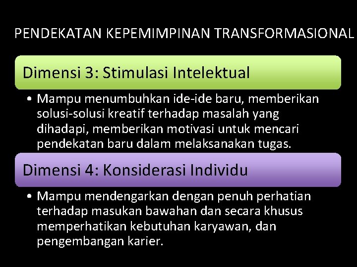 PENDEKATAN KEPEMIMPINAN TRANSFORMASIONAL Dimensi 3: Stimulasi Intelektual • Mampu menumbuhkan ide-ide baru, memberikan solusi-solusi PENDEKATAN KEPEMIMPINAN TRANSFORMASIONAL Dimensi 3: Stimulasi Intelektual • Mampu menumbuhkan ide-ide baru, memberikan solusi-solusi