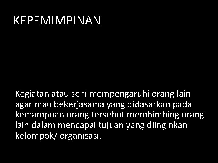 KEPEMIMPINAN Kegiatan atau seni mempengaruhi orang lain agar mau bekerjasama yang didasarkan pada kemampuan