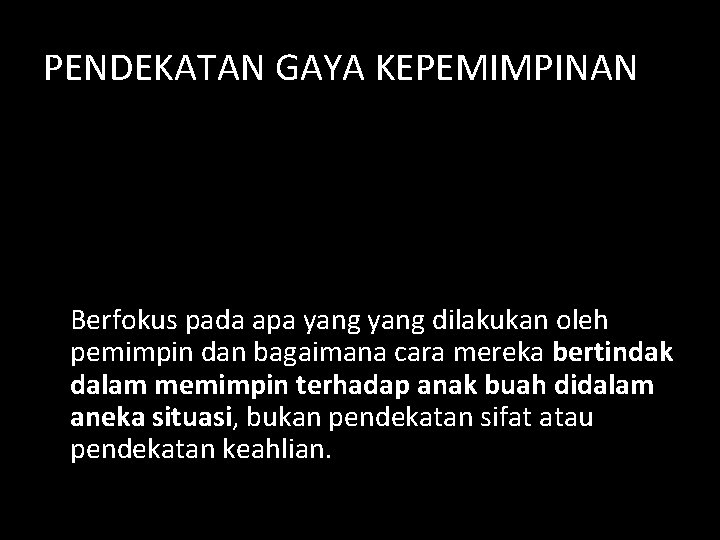 PENDEKATAN GAYA KEPEMIMPINAN Berfokus pada apa yang dilakukan oleh pemimpin dan bagaimana cara mereka